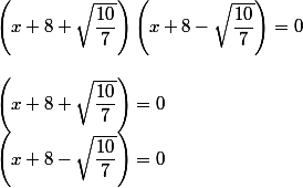 \left(x+8+\sqrt{\dfrac{10}{7}}\right)\left(x+8-\sqrt{\dfrac{10}{7}}\right)=0
 \\ 
 \\  \left(x+8+\sqrt{\dfrac{10}{7}}\right)=0
 \\  \left(x+8-\sqrt{\dfrac{10}{7}}\right)=0